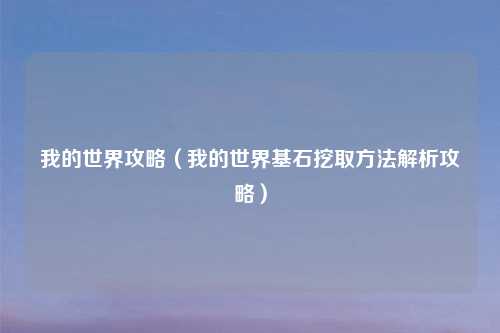 我的世界攻略（我的世界基石挖取方法解析攻略）
