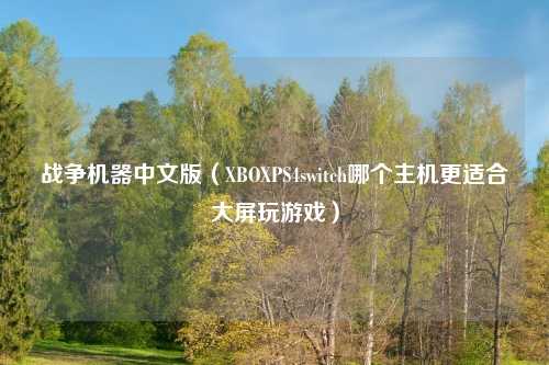 战争机器中文版（XBOXPS4switch哪个主机更适合大屏玩游戏）
