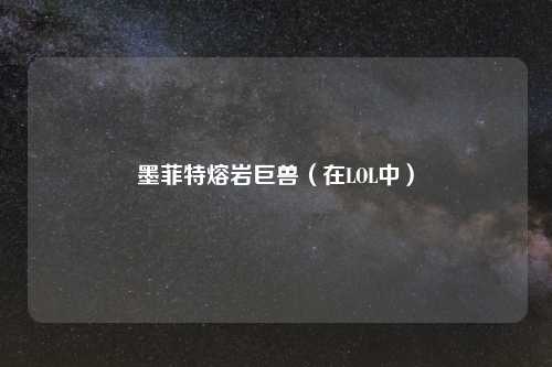 墨菲特熔岩巨兽（在LOL中）