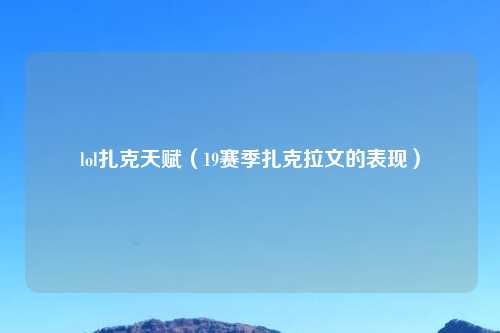 lol扎克天赋（19赛季扎克拉文的表现）