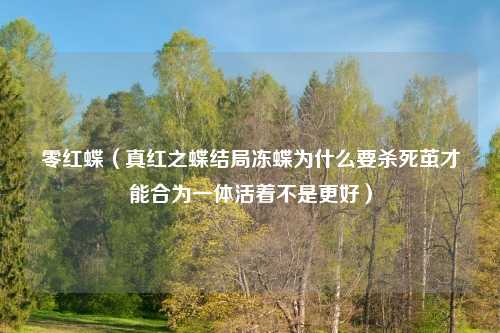 零红蝶（真红之蝶结局冻蝶为什么要杀死茧才能合为一体活着不是更好）