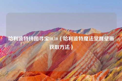 哈利波特拼图寻宝10.10（哈利波特魔法觉醒壁画获取方法）