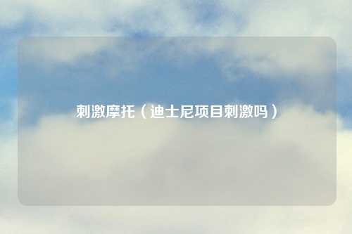 刺激摩托（迪士尼项目刺激吗）