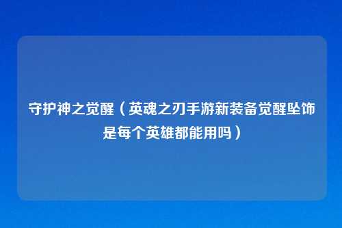守护神之觉醒（英魂之刃手游新装备觉醒坠饰是每个英雄都能用吗）