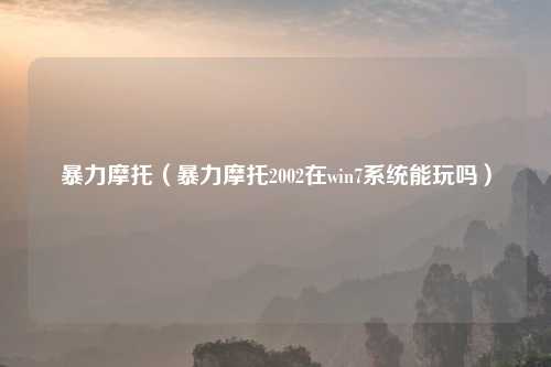 暴力摩托（暴力摩托2002在win7系统能玩吗）