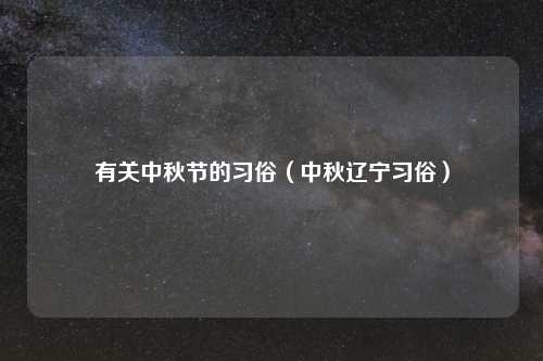 有关中秋节的习俗（中秋辽宁习俗）