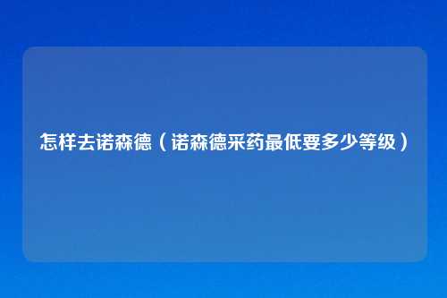 怎样去诺森德（诺森德采药最低要多少等级）