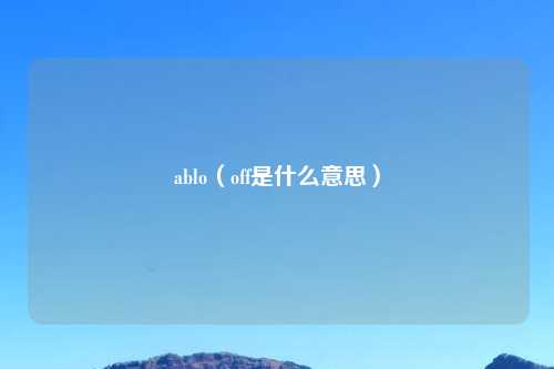 ablo（off是什么意思）
