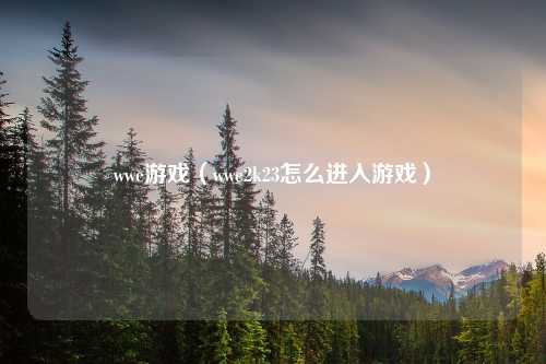 wwe游戏（wwe2k23怎么进入游戏）