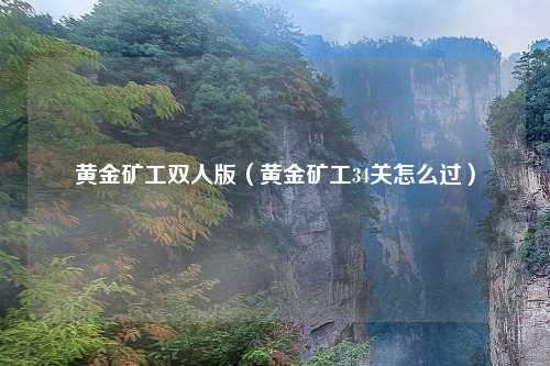 黄金矿工双人版（黄金矿工34关怎么过）