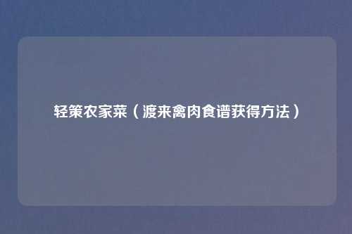 轻策农家菜（渡来禽肉食谱获得方法）