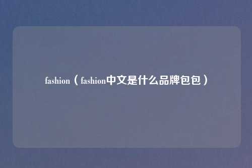 fashion（fashion中文是什么品牌包包）