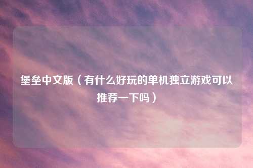 堡垒中文版（有什么好玩的单机独立游戏可以推荐一下吗）