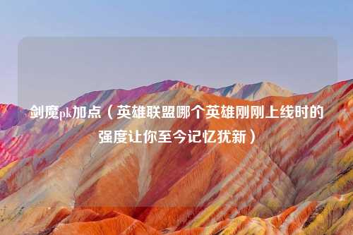 剑魔pk加点（英雄联盟哪个英雄刚刚上线时的强度让你至今记忆犹新）