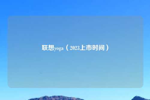 联想yoga（2023上市时间）