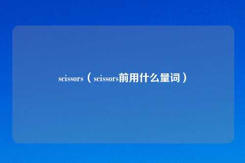 scissors（scissors前用什么量词）