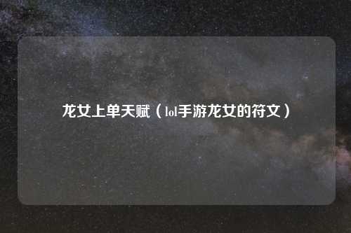 龙女上单天赋（lol手游龙女的符文）