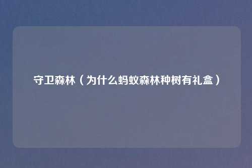 守卫森林（为什么蚂蚁森林种树有礼盒）