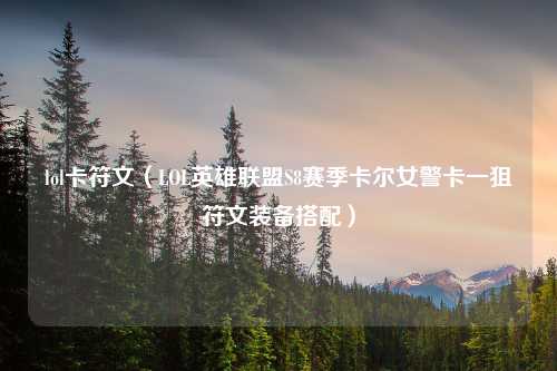 lol卡符文（LOL英雄联盟S8赛季卡尔女警卡一狙符文装备搭配）