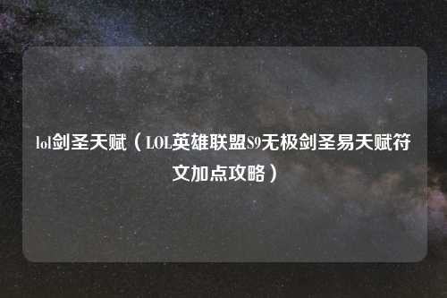 lol剑圣天赋（LOL英雄联盟S9无极剑圣易天赋符文加点攻略）