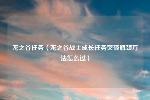 龙之谷任务（龙之谷战士成长任务突破瓶颈方法怎么过）