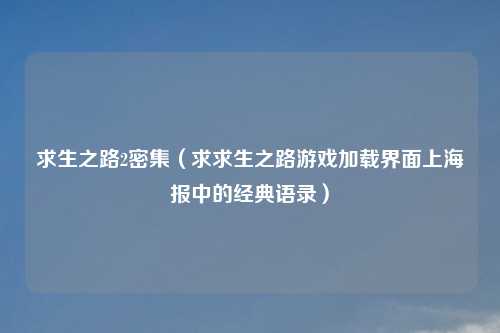 求生之路2密集（求求生之路游戏加载界面上海报中的经典语录）