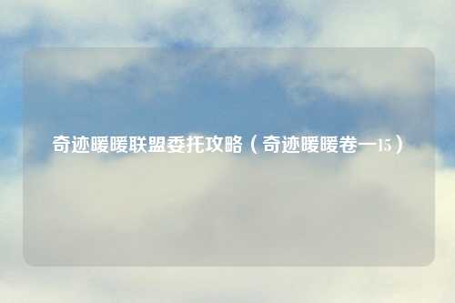 奇迹暖暖联盟委托攻略（奇迹暖暖卷一15）