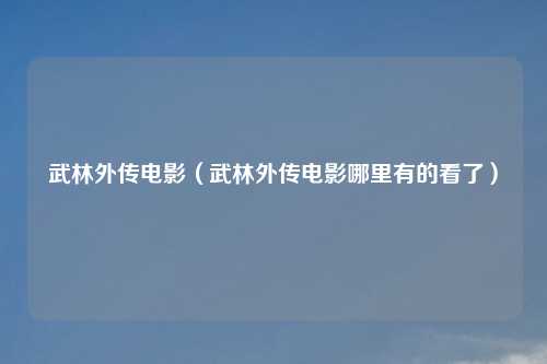 武林外传电影（武林外传电影哪里有的看了）