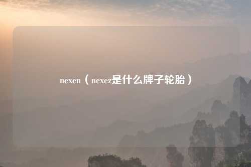 nexen（nexez是什么牌子轮胎）