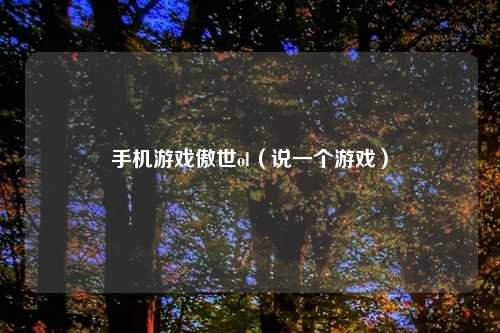 手机游戏傲世ol（说一个游戏）