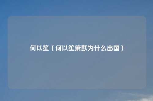 何以笙（何以笙箫默为什么出国）