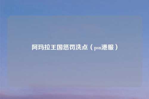 阿玛拉王国惩罚洗点（psn港服）