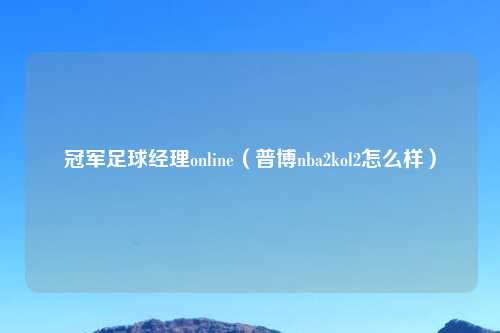冠军足球经理online（普博nba2kol2怎么样）