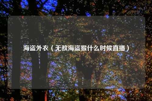 海盗外衣（无敌海盗猴什么时候直播）
