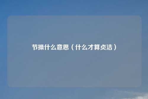 节操什么意思（什么才算贞洁）