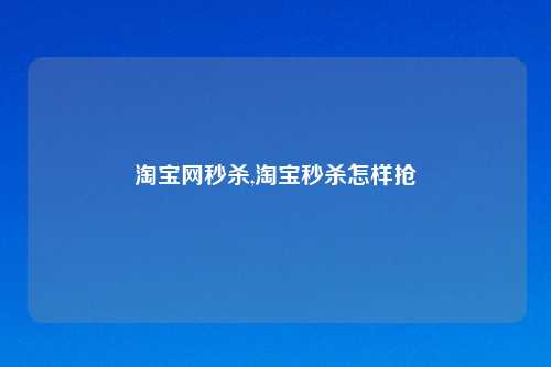 淘宝网秒杀,淘宝秒杀怎样抢