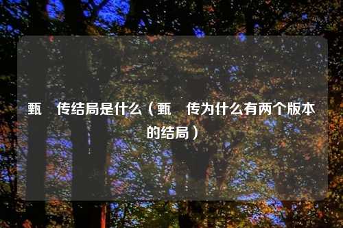 甄嬛传结局是什么（甄嬛传为什么有两个版本的结局）