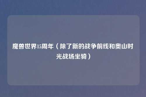 魔兽世界15周年（除了新的战争前线和奥山时光战场坐骑）