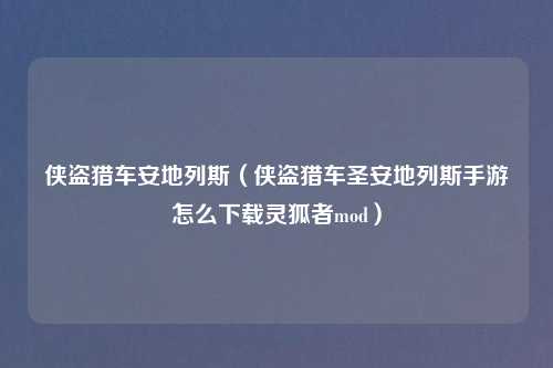 侠盗猎车安地列斯（侠盗猎车圣安地列斯手游怎么下载灵狐者mod）