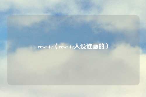 rewrite（rewrite人设谁画的）