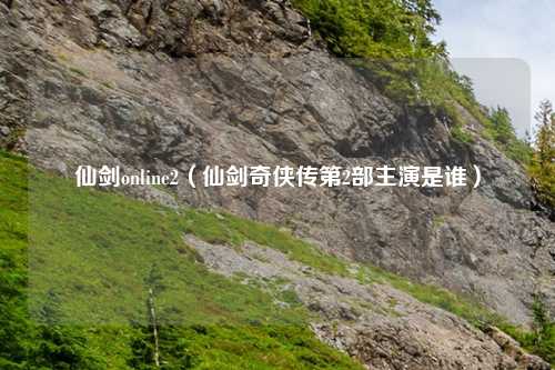 仙剑online2（仙剑奇侠传第2部主演是谁）