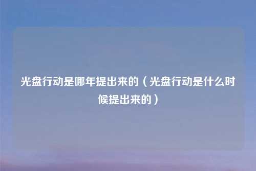 光盘行动是哪年提出来的（光盘行动是什么时候提出来的）