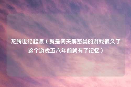 龙腾世纪起源（就是闯关解密类的游戏很久了这个游戏五六年前就有了记忆）