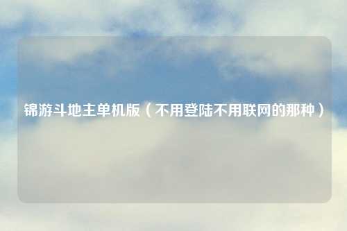 锦游斗地主单机版（不用登陆不用联网的那种）