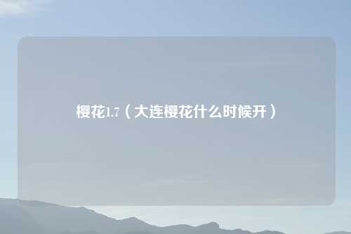 樱花1.7（大连樱花什么时候开）
