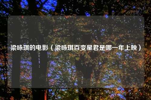 梁咏琪的电影（梁咏琪百变星君是哪一年上映）