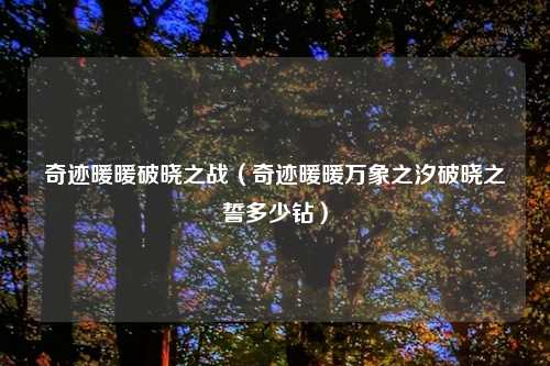 奇迹暖暖破晓之战（奇迹暖暖万象之汐破晓之誓多少钻）
