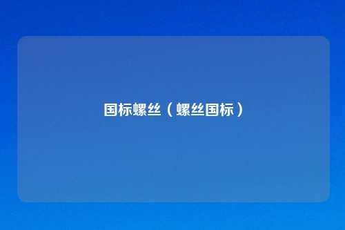 国标螺丝（螺丝国标）