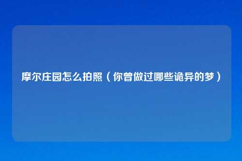 摩尔庄园怎么拍照（你曾做过哪些诡异的梦）