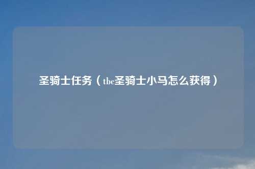 圣骑士任务（tbc圣骑士小马怎么获得）